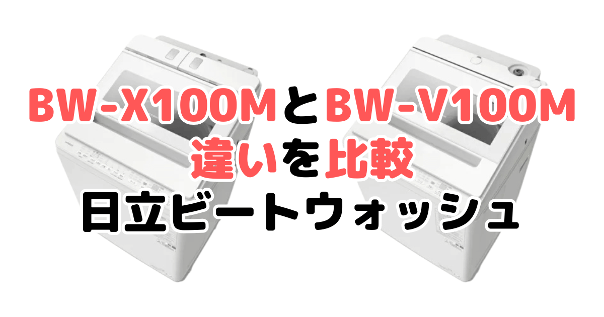 BW-X100MとBW-V100Mの違いを比較｜口コミも紹介！日立ビートウォッシュ
